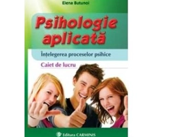 Psihologie aplicata. Intelegerea proceselor psihice. Caiet de lucru