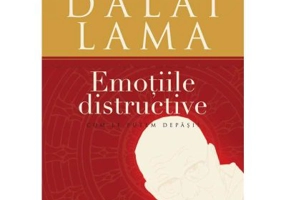 Emotiile distructive. Cum le putem depasi? Dialog stiintific cu Dalai Lama. Editia a III-a - Daniel Goleman