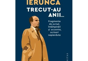 Trecut-au anii... Fragmente de jurnal, intampinari si accente, scrisori nepierdute - Virgil Ierunca
