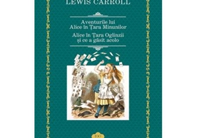 Aventurile lui Alice in Tara Minunilor. Alice in Tara Oglinzii si ce a gasit acolo - Lewis Carroll