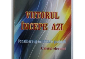 Viitorul incepe azi. Consiliere si orientare scolara