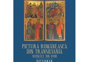 Pictura romaneasca din Transilvania. Secolele 13-18. Dictionar - Marius Porumb