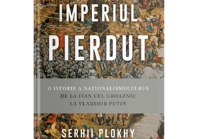 Imperiul pierdut. O istorie a nationalismului rus de la Ivan cel Groaznic la Vladimir Putin - Serhii Plokhy
