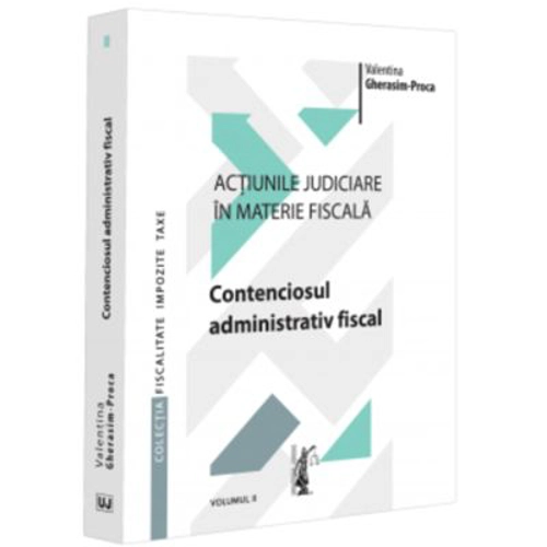 Actiunile judiciare in materie fiscala. Vol. 2. Contenciosul administrativ fiscal - Valentina Gherasim-Proca