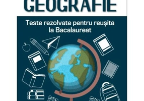 Geografie. Teste rezolvate pentru reusita la Bacalaureat - Ioan Marculet