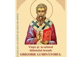Viata si Acatistul Sfantului Ierarh Grigorie Luminatorul Arhiepiscopul Armeniei