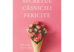 Secretul casniciei fericite. Idila poate dura o viata. Editia a II-a - Zig Ziglar