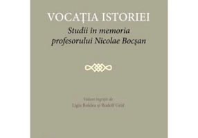Vocatia istoriei. Studii in memoria profesorului Nicolae Bocsan - Ligia Boldea, Rudolf Graf