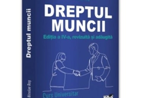 Dreptul muncii. Curs universitar. Editia a 4-a, revizuita si adaugita