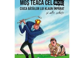 Mos Teaca cel Nou, ciuca batailor lui Klaun Imparat, si alte schite - Igor Bergler