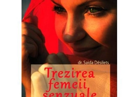 Trezirea femeii senzuale. Cum sa ne redescoperim inocenta erotica - Saida Desilets