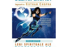 Cele sapte legi spirituale ale supereroilor. Cum sa ne folosim de propria noastra putere interioara pentru a schimba lumea - Deepak Chopra