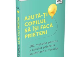 Ajuta-ti copilul sa isi faca prieteni. 101 metode de a cultiva prietenii sanatoase si fericite - Caroline Roope