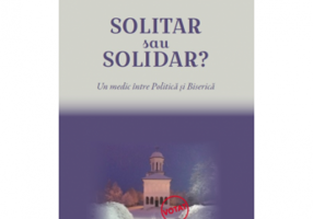 Solitar sau solidar? Un medic intre Politica si Biserica
