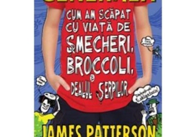 Cum am scapat cu viata de smecheri, broccoli si dealul serpilor. Generala volumul 4 - James Patterson