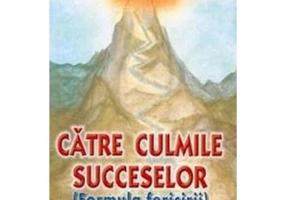 Catre culmile succeselor. Formula fericirii - Pavel Corut