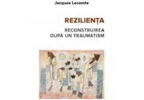 Rezilienta. Reconstruirea dupa un traumatism