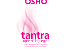 Tantra - suprema intelegere. Conversatii despre calea tantrica din Cantecul Mahamudrei de Tilopa - Osho