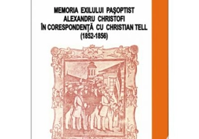 Memoria exilului pasoptist. Alexandru Christofi in corespondenta cu Christian Tell (1852 - 1856) - Nicolae Isar