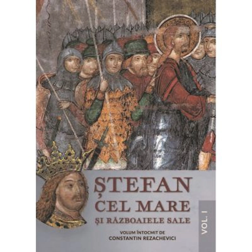 Stefan Cel Mare si razboaiele sale. Volumul I