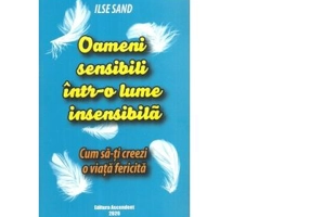 Oameni sensibili intr-o lume insensibila. Cum sa-ti creezi o viata fericita - Ilse Sand