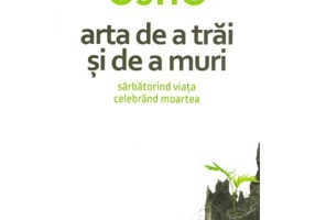 Arta de a trai si de a muri. Sarbatorind viata si celebrand moartea - Osho