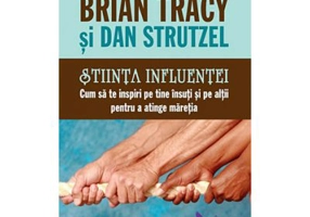Stiinta influentei. Cum sa te inspiri pe tine insuti si pe altii pentru a atinge maretia