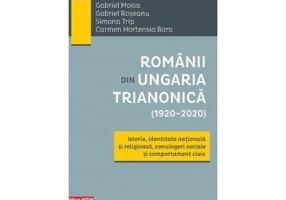 Romanii din Ungaria Trianonica (1920–2020) - Gabriel Moisa