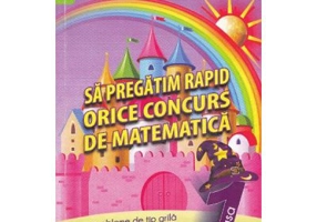Sa pregatim rapid orice concurs de matematica. Clasa 1 - Gheorghe Adalbert Schneider
