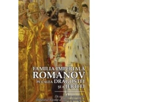 Familia imperiala Romanov. Pe calea dragostei si a jertfei - Ioana Kamata