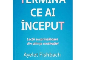 Termina ce ai inceput