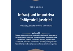Infractiuni impotriva infaptuirii justitiei. Practica judiciara recenta comentata. Volumul 2 - Vasile Coman