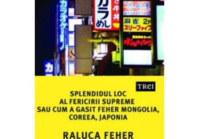 Splendidul loc al fericirii supreme sau cum a gasit Feher Mongolia, Coreea si Japonia