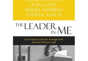 The Leader in Me. Cum inspira scolile din intreaga lume maretia din fiecare copil
