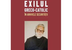 Exilul greco-catolic in arhivele Securitatii - Anca Stangaciu