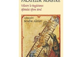 Vederea pacatelor noastre. Talcuire la rugaciunea Sfantului Efrem Sirul - arhim. Serafim Alexiev