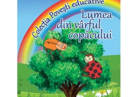Lumea din varful copacului. Colectia Povesti Educative - Cristina I. Toma