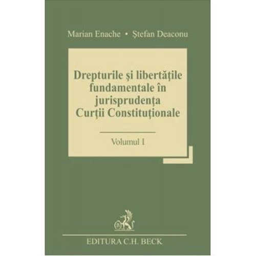 Drepturile si libertatile fundamentale in jurisprudenta Curtii Constitutionale. Volumul I