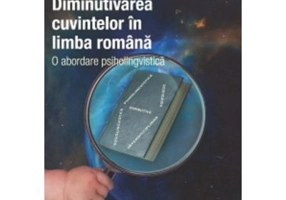Diminutivarea cuvintelor in limba romana. O abordare psiholingvistica - Silvia Ilut