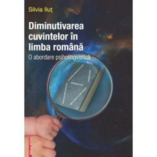 Diminutivarea cuvintelor in limba romana. O abordare psiholingvistica - Silvia Ilut