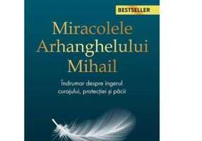 Miracolele arhanghelului Mihail. Un indrumar despre ingerul curajului, protectiei si pacii (editia a doua)