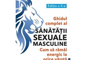 Ghidul complet al sanatatii sexuale masculine. Cum sa ramai energic la orice varsta