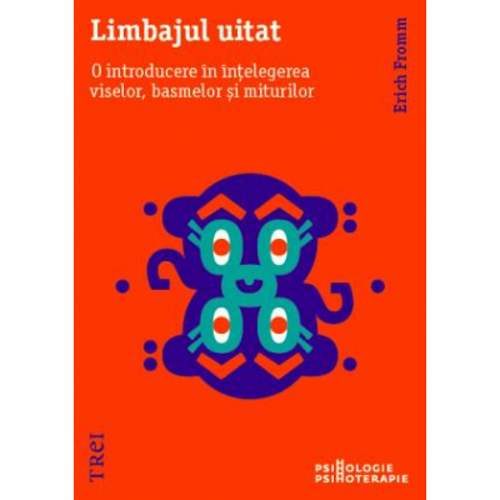 Limbajul uitat. O introducere in intelegerea viselor, basmelor si miturilor - Erich Fromm