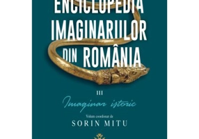 Enciclopedia imaginariilor din Romania. Volumul 3. Imaginar istoric - Sorin Mitu