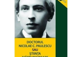 Doctorul Nicolae C. Paulescu sau stiinta marturisitoare