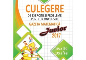 Culegere de exercitii si probleme pentru concursul Gazeta matematica Junior 2017. Pentru clasele a 3-a si a 4-a - Camelia Burlan