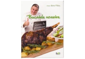 Bucatele noastre. Retete de primavara - Horia Virlan