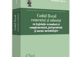 Codul fiscal comentat si adnotat 2018, cu legislatie secundara si complementara, jurisprudenta si norme metodologice