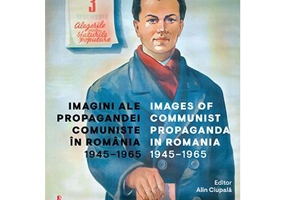 Imagini ale propagandei comuniste in Romania 1945–1965. Images of communist propaganda in Romania 1945–1965 - Alin Ciupala
