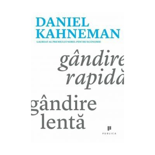 Gandire rapida, gandire lenta - Daniel Kahneman